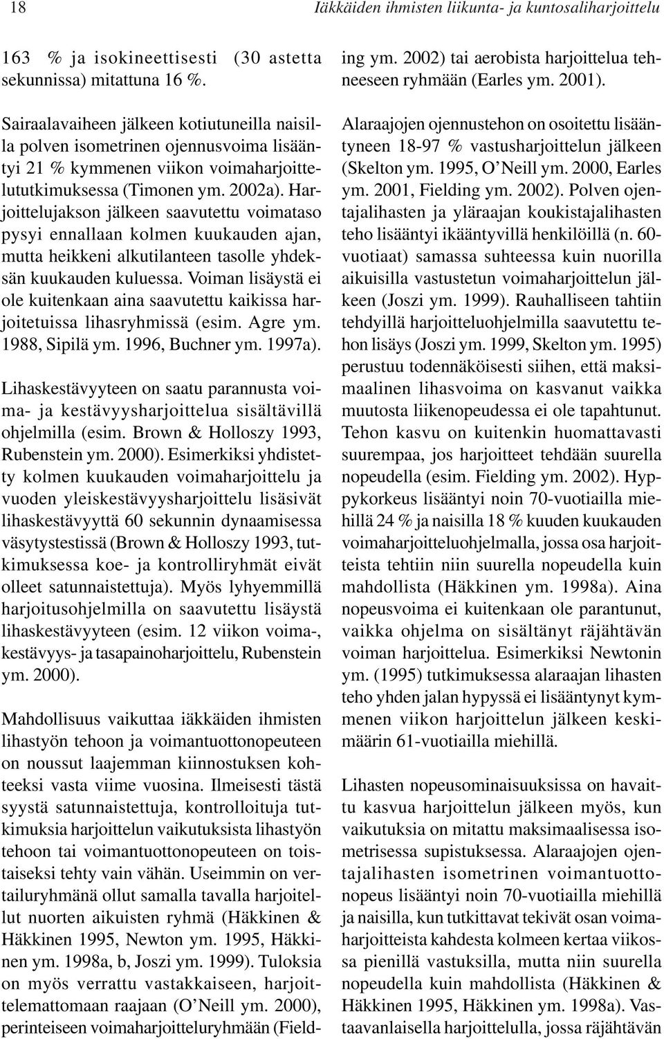 Harjoittelujakson jälkeen saavutettu voimataso pysyi ennallaan kolmen kuukauden ajan, mutta heikkeni alkutilanteen tasolle yhdeksän kuukauden kuluessa.