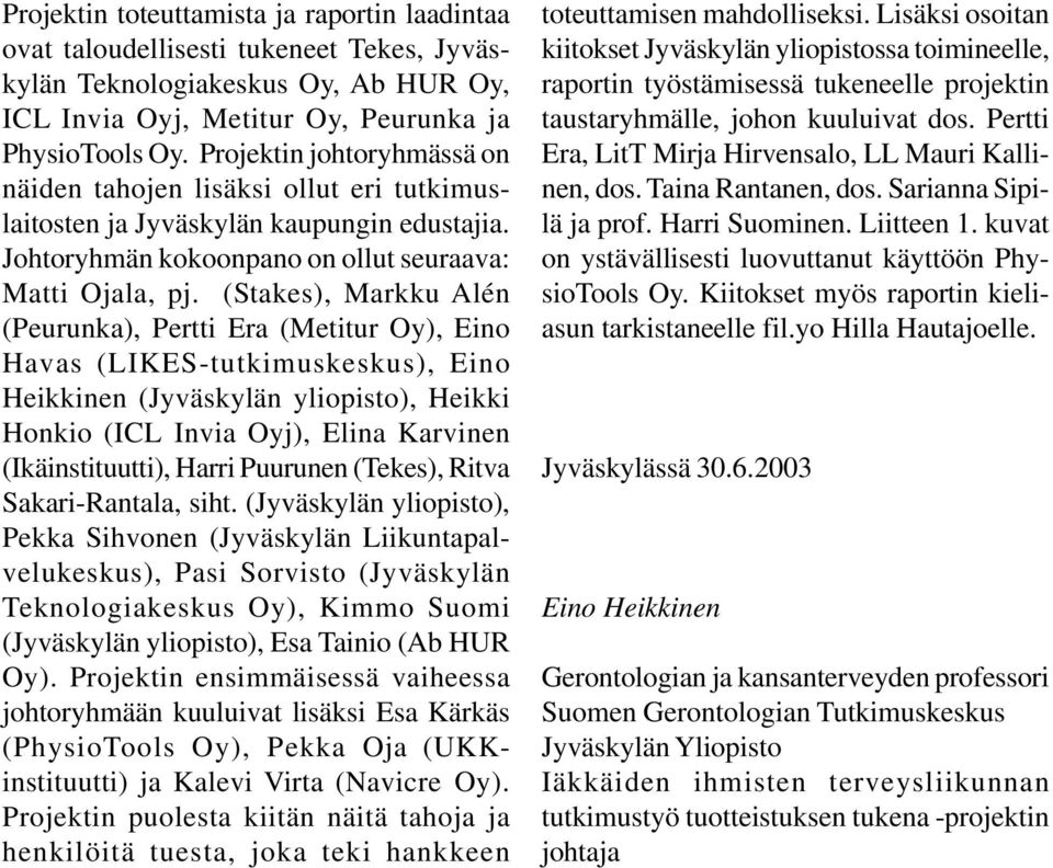 (Stakes), Markku Alén (Peurunka), Pertti Era (Metitur Oy), Eino Havas (LIKES-tutkimuskeskus), Eino Heikkinen (Jyväskylän yliopisto), Heikki Honkio (ICL Invia Oyj), Elina Karvinen (Ikäinstituutti),