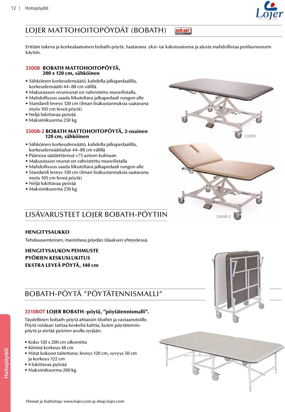 mahdollisuus saada liikuteltava jalkapedaali rungon alle standardi leveys 120 cm (ilman lisäkustannuksia saatavana myös 105 cm leveä pöytä) neljä lukittavaa pyörää maksimikuorma 250 kg 3300B-2 BOBATH