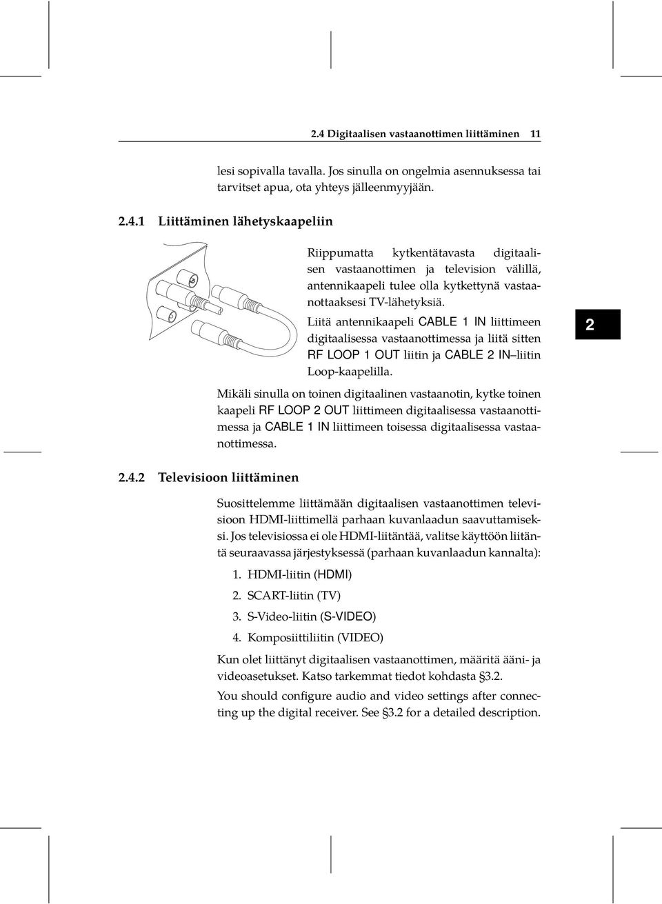 vastaanottimessa ja liitä sitten RF LOOP 1 OUT liitin ja CABLE 2 IN liitin Loop-kaapelilla Mikäli sinulla on toinen digitaalinen vastaanotin, kytke toinen kaapeli RF LOOP 2 OUT liittimeen