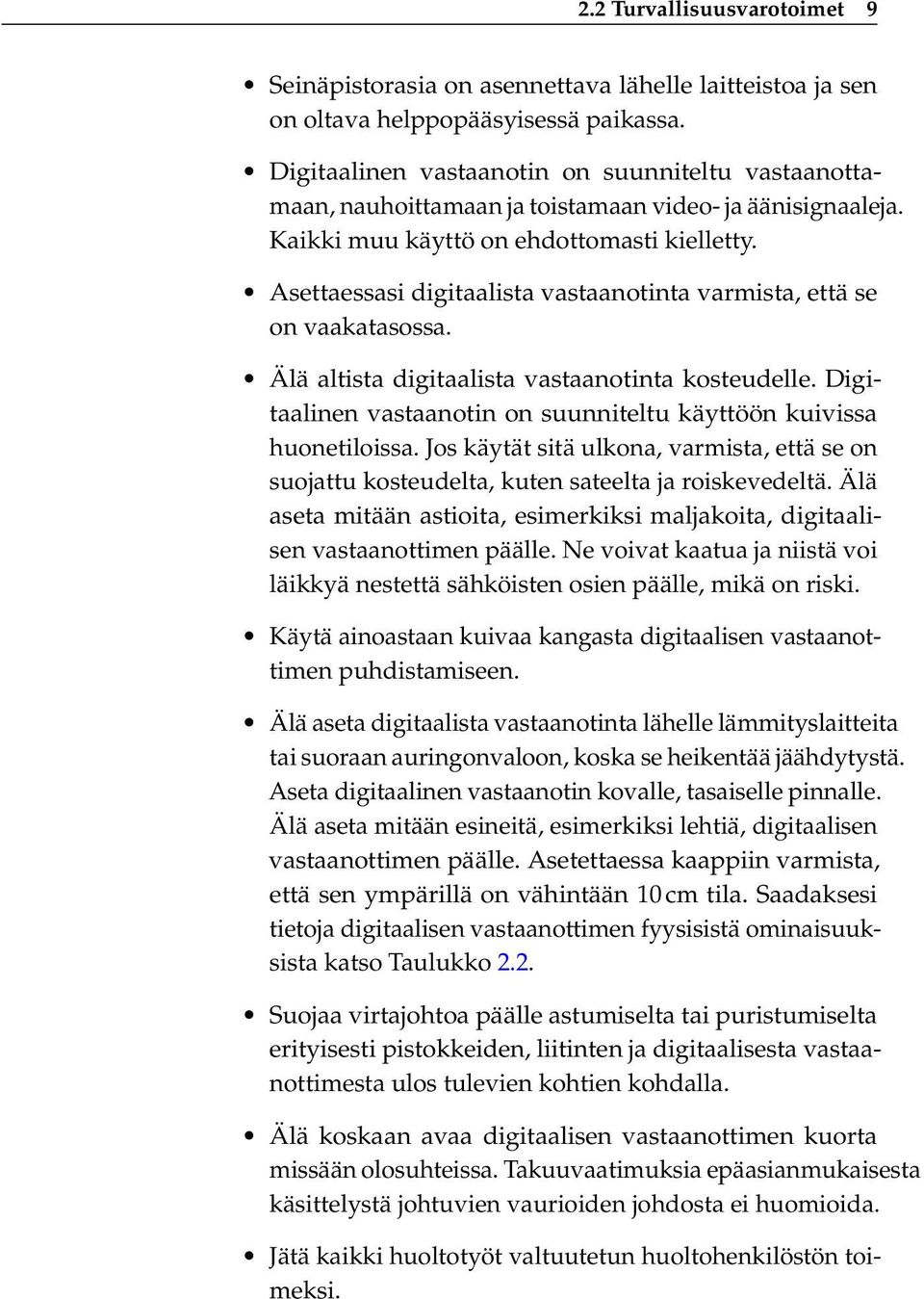 Asettaessasi digitaalista vastaanotinta varmista, että se on vaakatasossa. Älä altista digitaalista vastaanotinta kosteudelle. Digitaalinen vastaanotin on suunniteltu käyttöön kuivissa huonetiloissa.