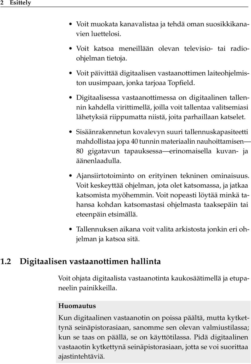 Digitaalisessa vastaanottimessa on digitaalinen tallennin kahdella virittimellä, joilla voit tallentaa valitsemiasi lähetyksiä riippumatta niistä, joita parhaillaan katselet.