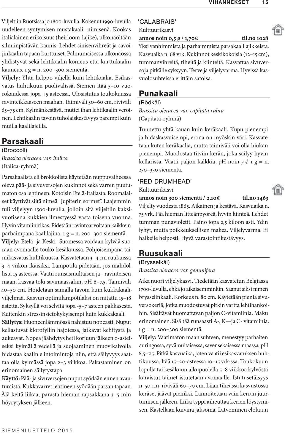 Palmumaisessa ulkonäössä yhdistyvät sekä lehtikaalin komeus että kurttukaalin kauneus. 1 g = n. 200 300 siementä. Viljely: Yhtä helppo viljellä kuin lehtikaalia. Esikasvatus huhtikuun puolivälissä.