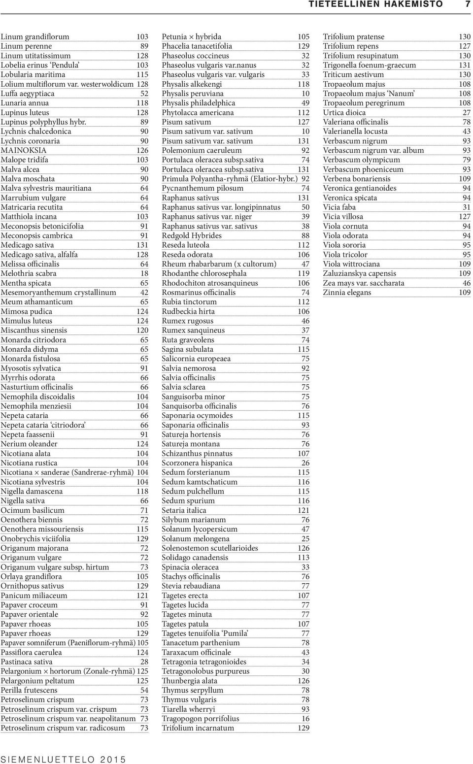 89 Lychnis chalcedonica 90 Lychnis coronaria 90 MAINOKSIA 126 Malope tridifa 103 Malva alcea 90 Malva moschata 90 Malva sylvestris mauritiana 64 Marrubium vulgare 64 Matricaria recutita 64 Matthiola