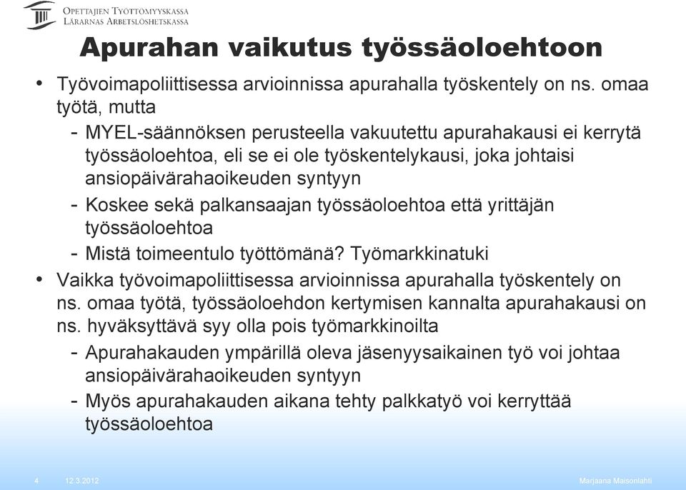 sekä palkansaajan työssäoloehtoa että yrittäjän työssäoloehtoa - Mistä toimeentulo työttömänä? Työmarkkinatuki Vaikka työvoimapoliittisessa arvioinnissa apurahalla työskentely on ns.