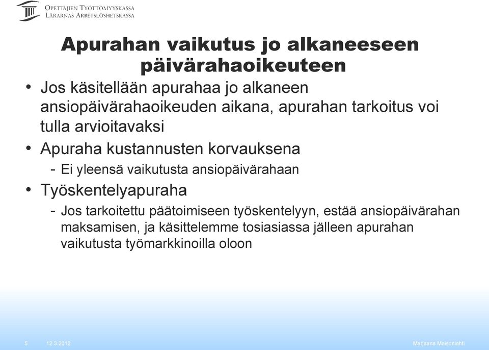 korvauksena - Ei yleensä vaikutusta ansiopäivärahaan Työskentelyapuraha - Jos tarkoitettu päätoimiseen