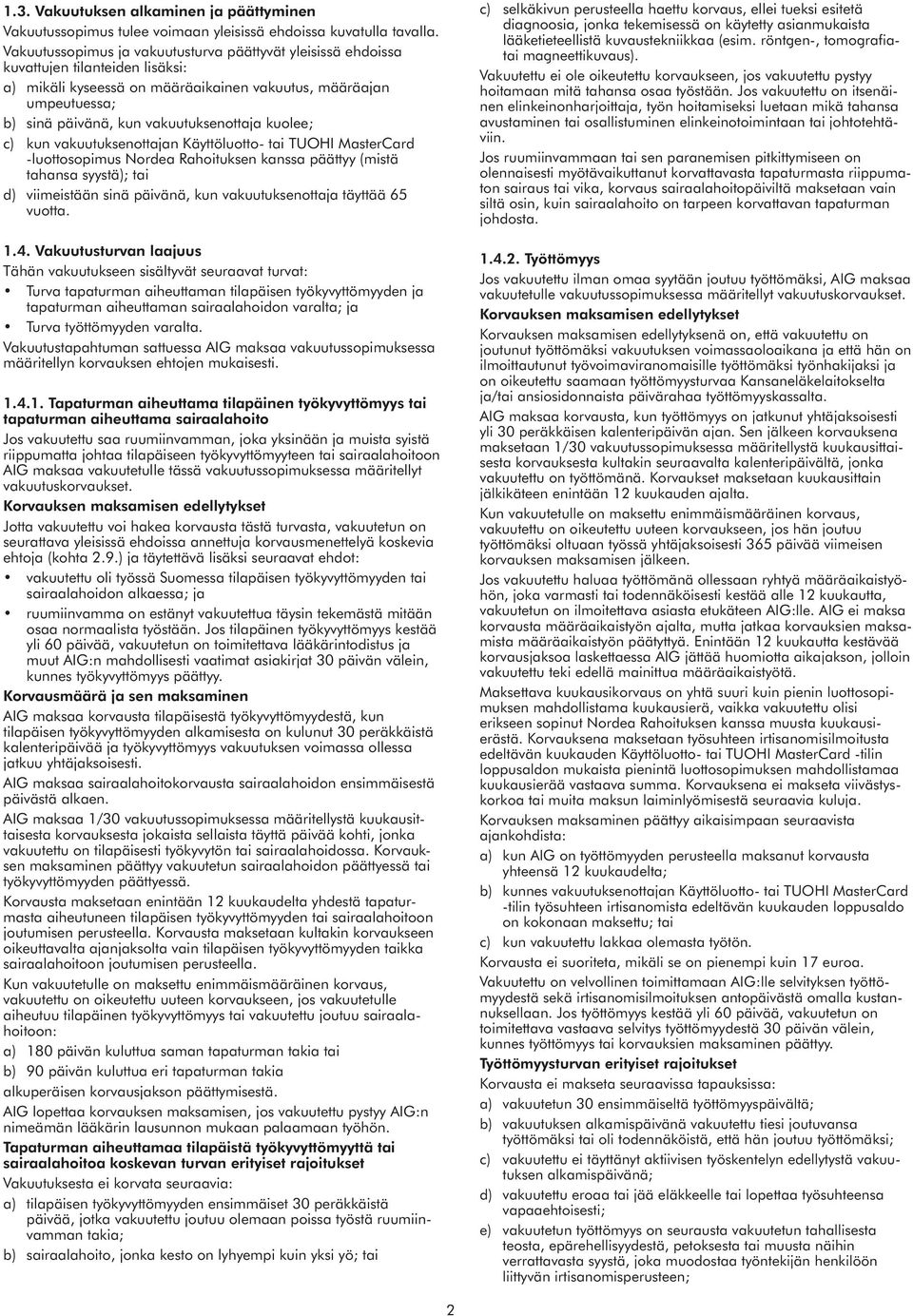 vakuutuksenottaja kuolee; c) kun vakuutuksenottajan Käyttöluotto- tai TUOHI MasterCard -luottosopimus Nordea Rahoituksen kanssa päättyy (mistä tahansa syystä); tai d) viimeistään sinä päivänä, kun