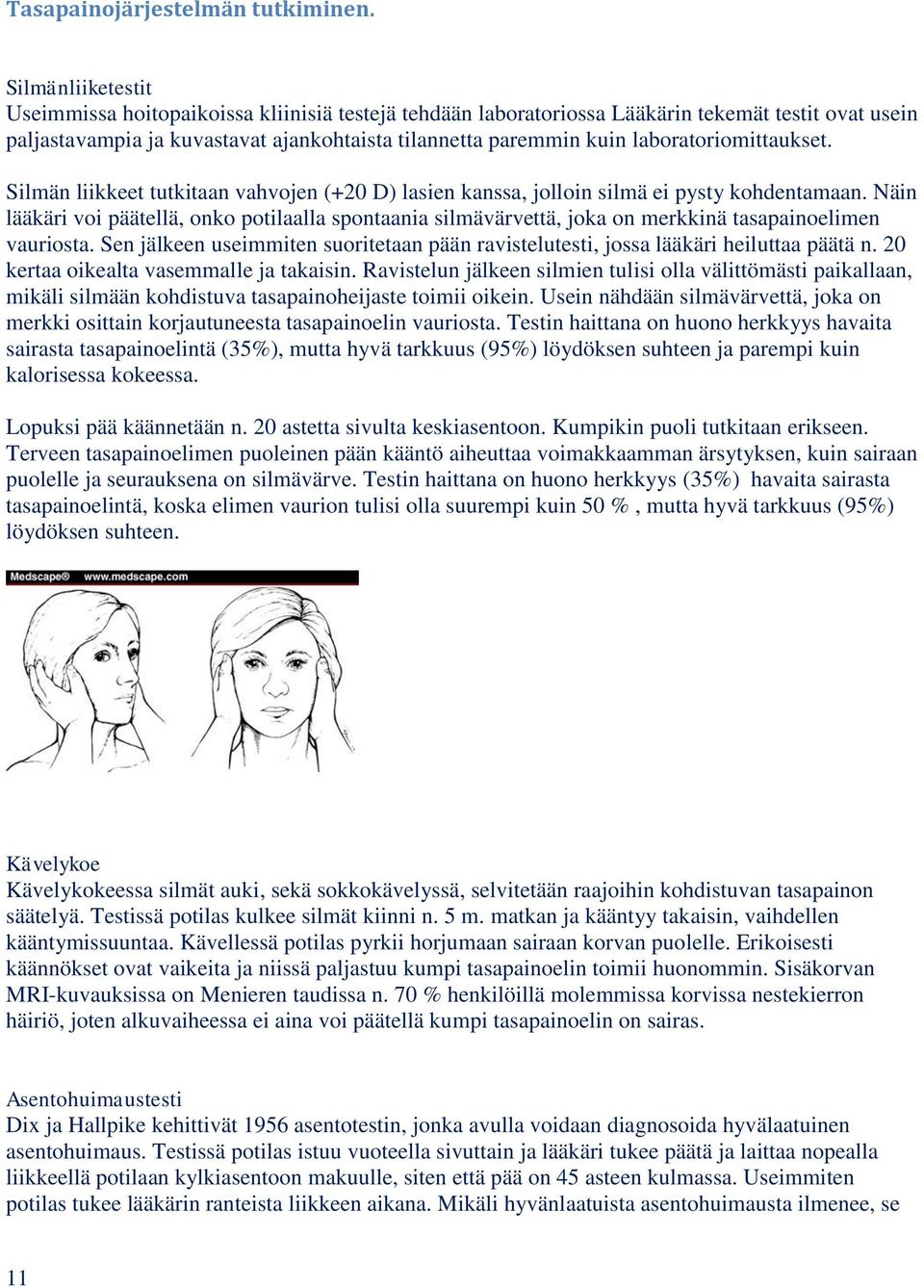 laboratoriomittaukset. Silmän liikkeet tutkitaan vahvojen (+20 D) lasien kanssa, jolloin silmä ei pysty kohdentamaan.