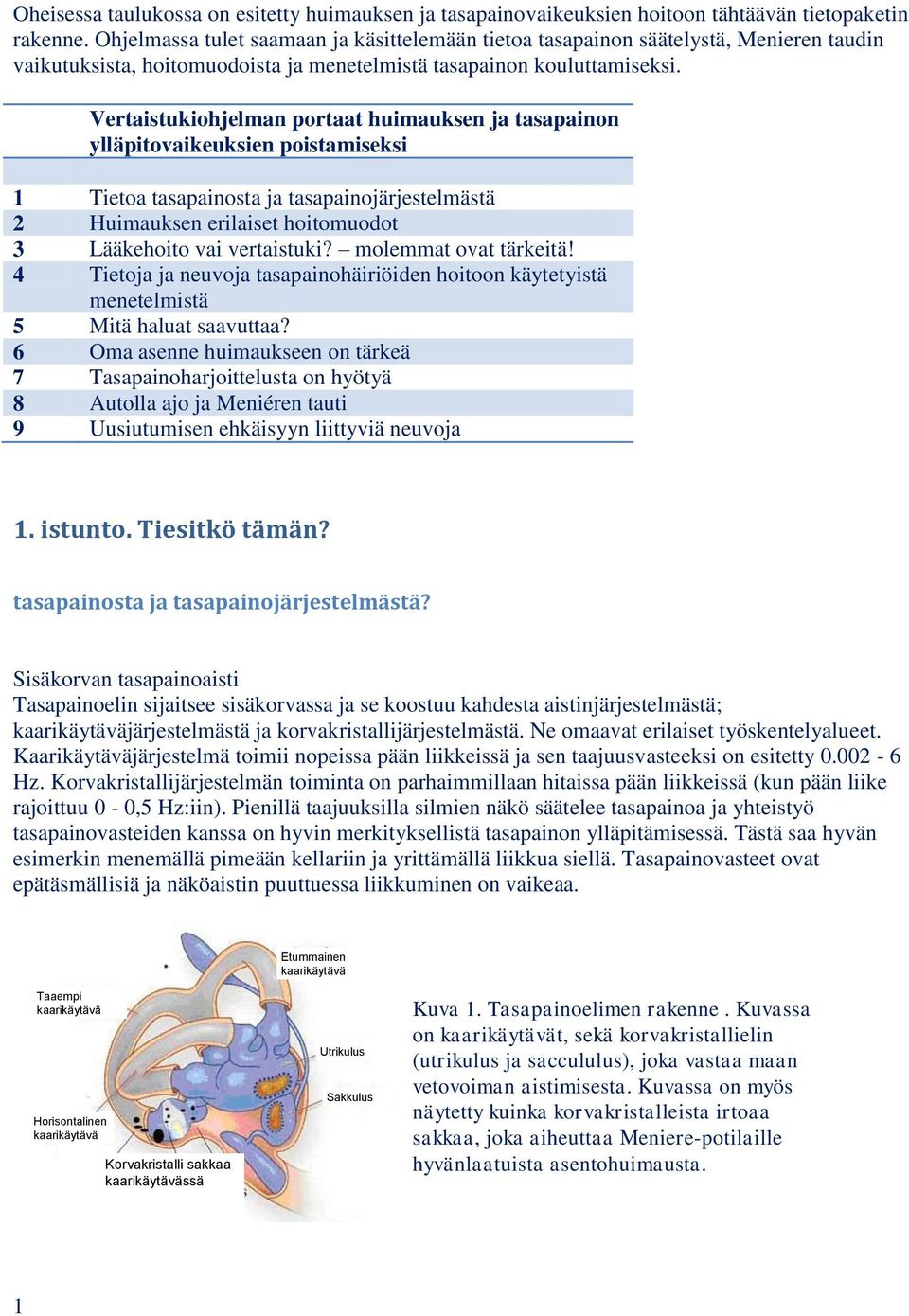 Vertaistukiohjelman portaat huimauksen ja tasapainon ylläpitovaikeuksien poistamiseksi 1 Tietoa tasapainosta ja tasapainojärjestelmästä 2 Huimauksen erilaiset hoitomuodot 3 Lääkehoito vai vertaistuki?