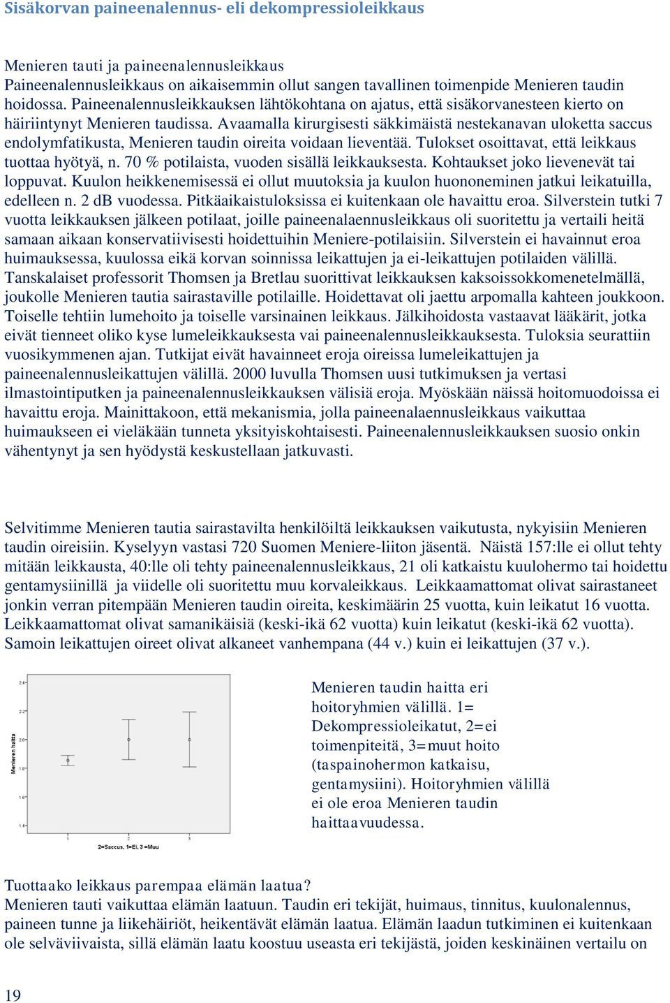 Avaamalla kirurgisesti säkkimäistä nestekanavan uloketta saccus endolymfatikusta, Menieren taudin oireita voidaan lieventää. Tulokset osoittavat, että leikkaus tuottaa hyötyä, n.