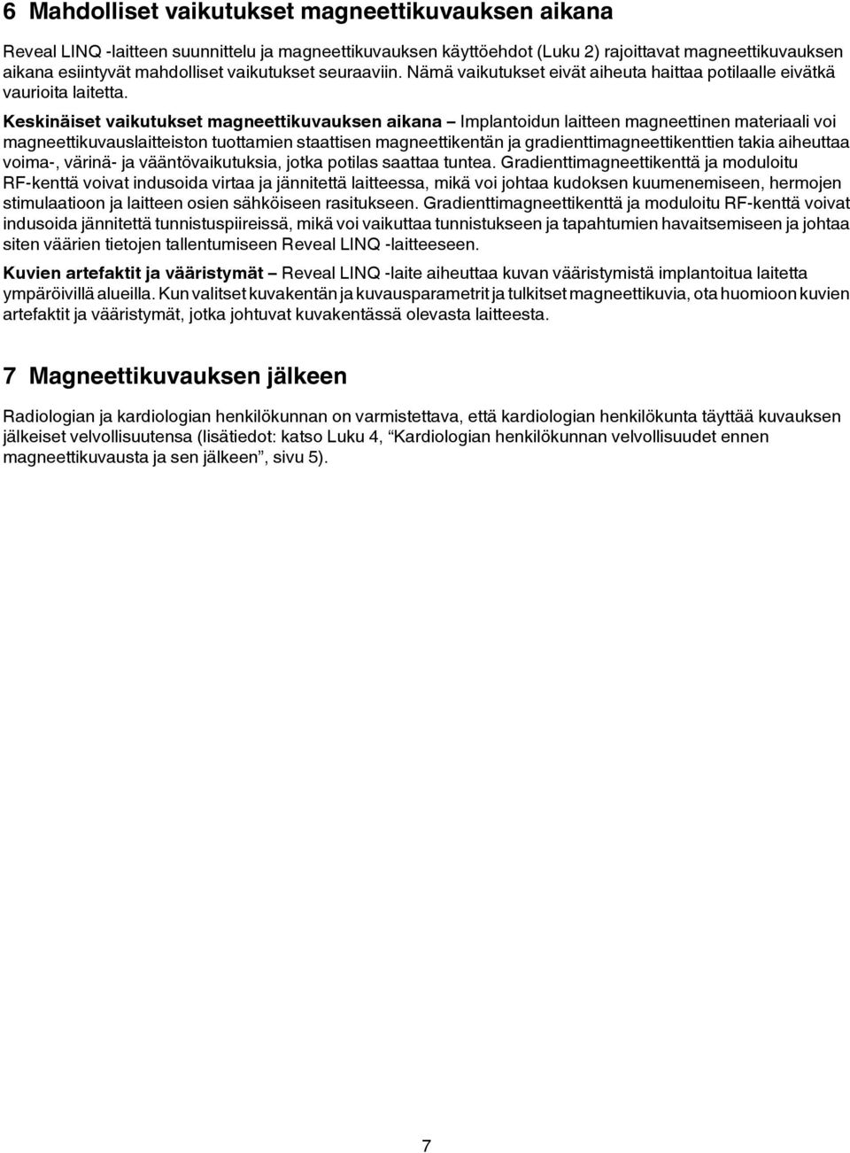 Keskinäiset vaikutukset magneettikuvauksen aikana Implantoidun laitteen magneettinen materiaali voi magneettikuvauslaitteiston tuottamien staattisen magneettikentän ja gradienttimagneettikenttien