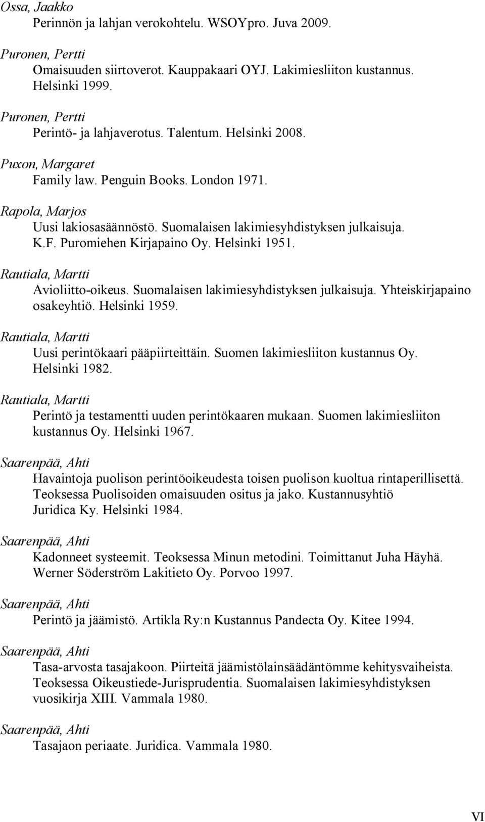 Suomalaisen lakimiesyhdistyksen julkaisuja. K.F. Puromiehen Kirjapaino Oy. Helsinki 1951. Rautiala, Martti Avioliitto oikeus. Suomalaisen lakimiesyhdistyksen julkaisuja. Yhteiskirjapaino osakeyhtiö.