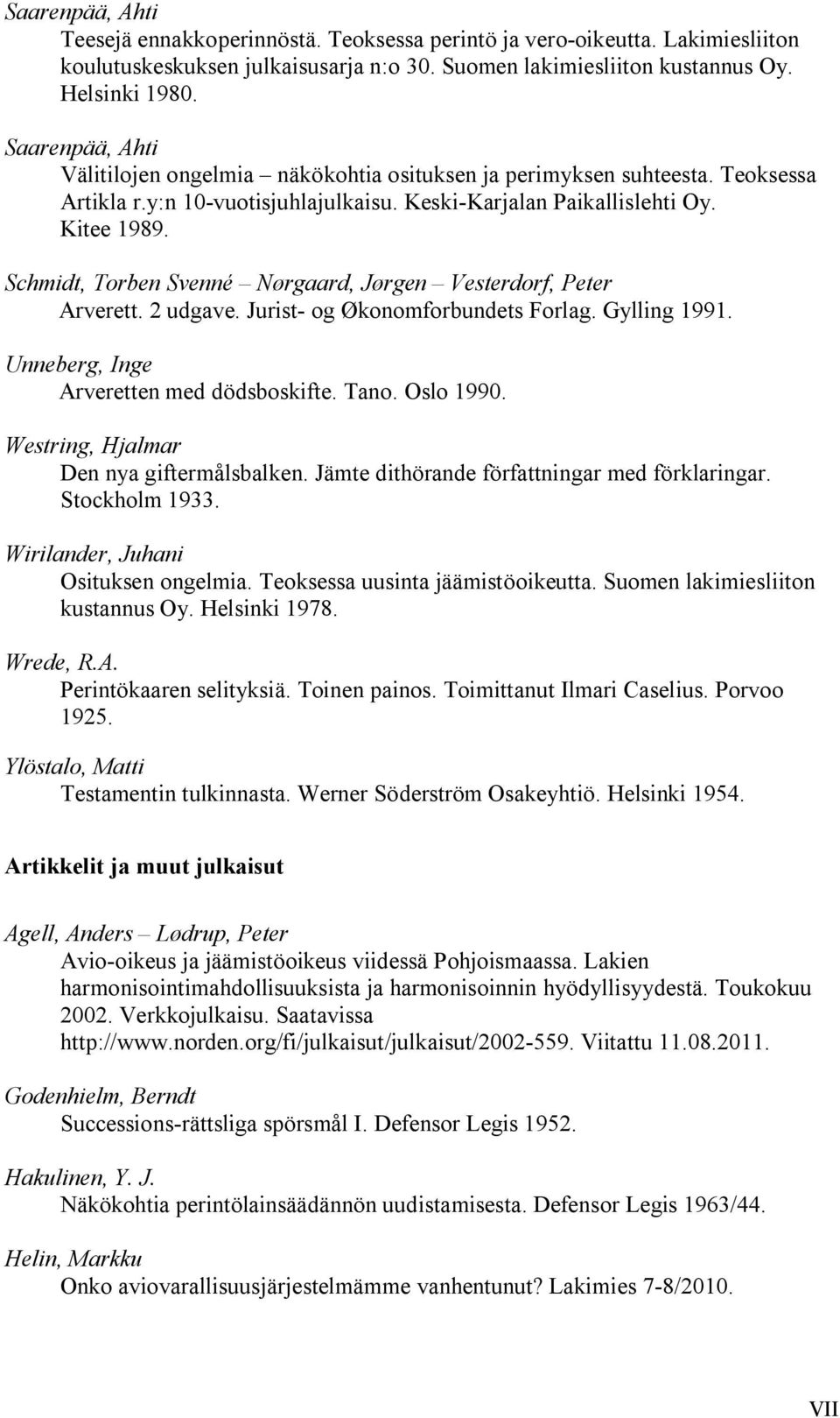 Schmidt, Torben Svenné Nørgaard, Jørgen Vesterdorf, Peter Arverett. 2 udgave. Jurist og Økonomforbundets Forlag. Gylling 1991. Unneberg, Inge Arveretten med dödsboskifte. Tano. Oslo 1990.