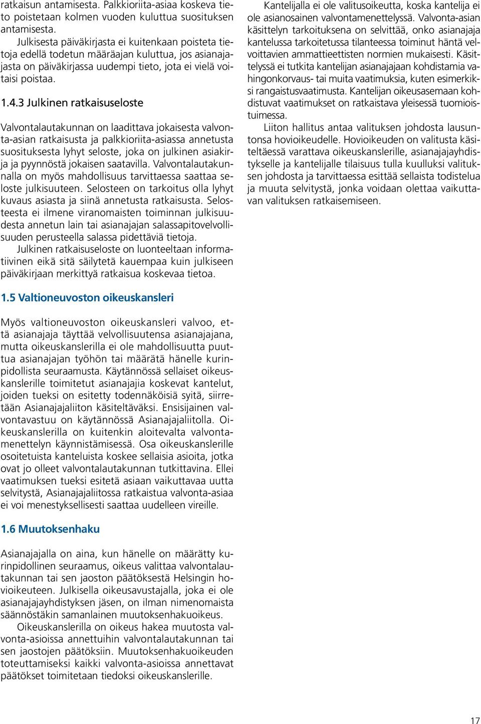 3 Julkinen ratkaisuseloste Valvontalautakunnan on laadittava jokaisesta valvonta-asian ratkaisusta ja palkkioriita-asiassa annetusta suosituksesta lyhyt seloste, joka on julkinen asiakirja ja