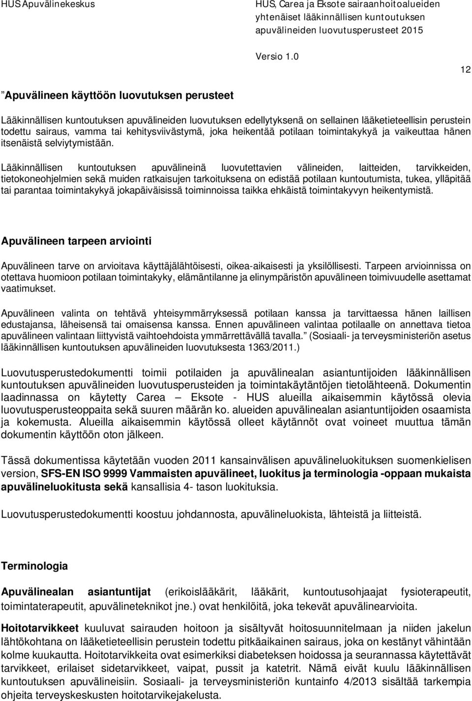 Lääkinnällisen kuntoutuksen apuvälineinä luovutettavien välineiden, laitteiden, tarvikkeiden, tietokoneohjelmien sekä muiden ratkaisujen tarkoituksena on edistää potilaan kuntoutumista, tukea,