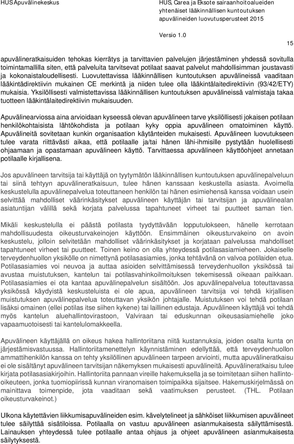 Luovutettavissa lääkinnällisen kuntoutuksen apuvälineissä vaaditaan lääkintädirektiivin mukainen CE merkintä ja niiden tulee olla lääkintälaitedirektiivin (93/42/ETY) mukaisia.