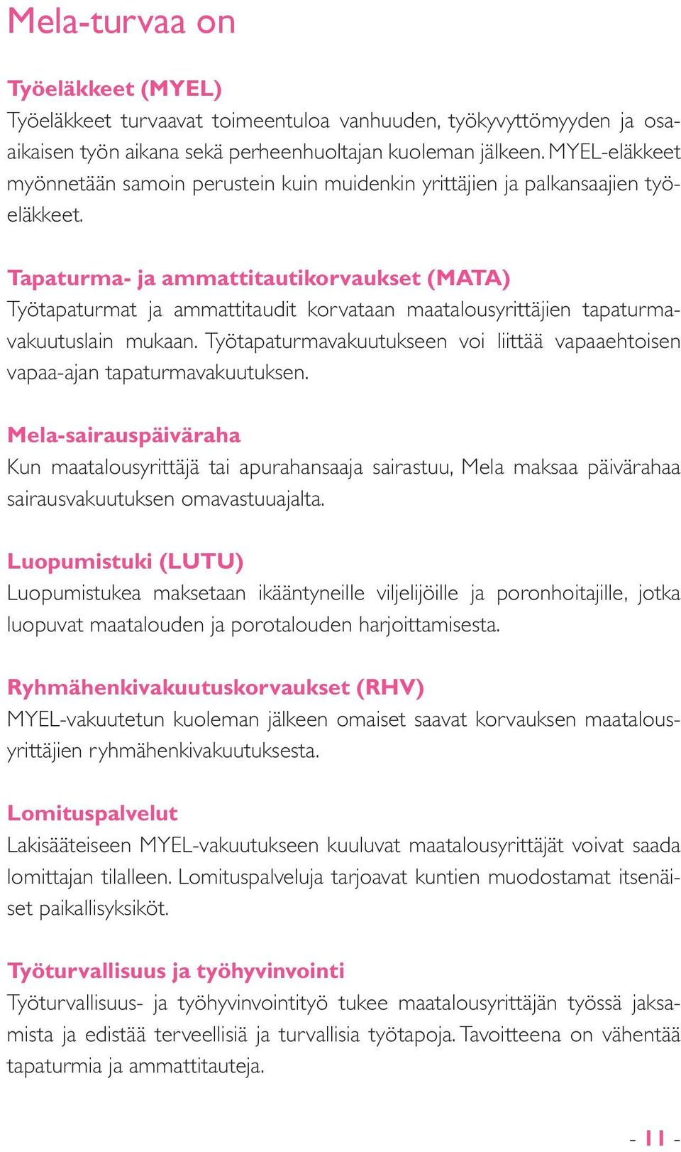 Tapaturma- ja ammattitautikorvaukset (MATA) Työtapaturmat ja ammattitaudit korvataan maatalousyrittäjien tapaturmavakuutuslain mukaan.