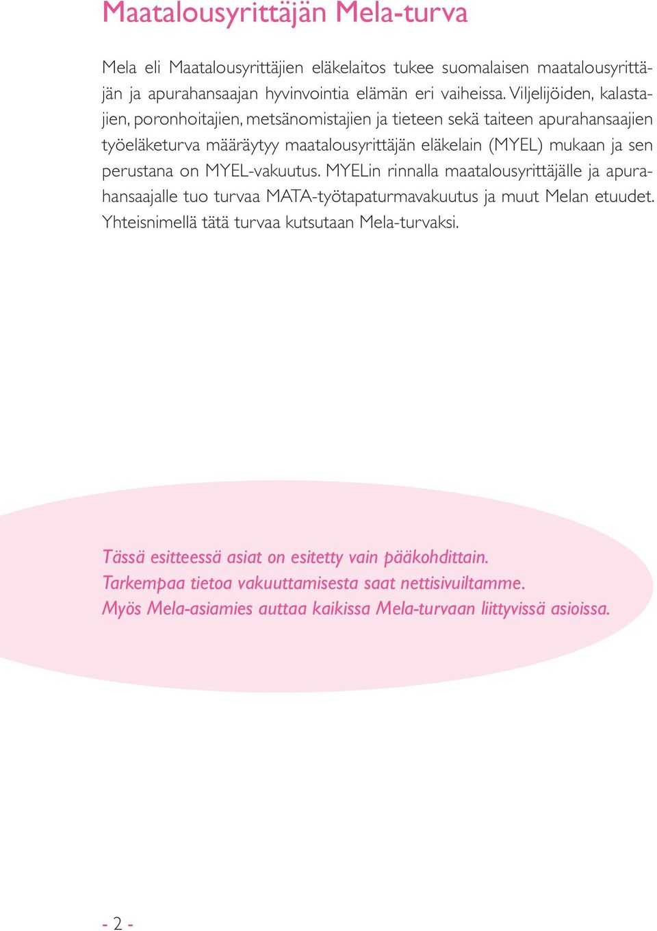 perustana on MYEL-vakuutus. MYELin rinnalla maatalousyrittäjälle ja apurahansaajalle tuo turvaa MATA-työtapaturmavakuutus ja muut Melan etuudet.