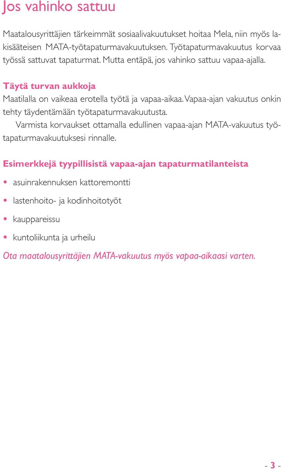 Vapaa-ajan vakuutus onkin tehty täydentämään työtapaturmavakuutusta. Varmista korvaukset ottamalla edullinen vapaa-ajan MATA-vakuutus työtapaturmavakuutuksesi rinnalle.