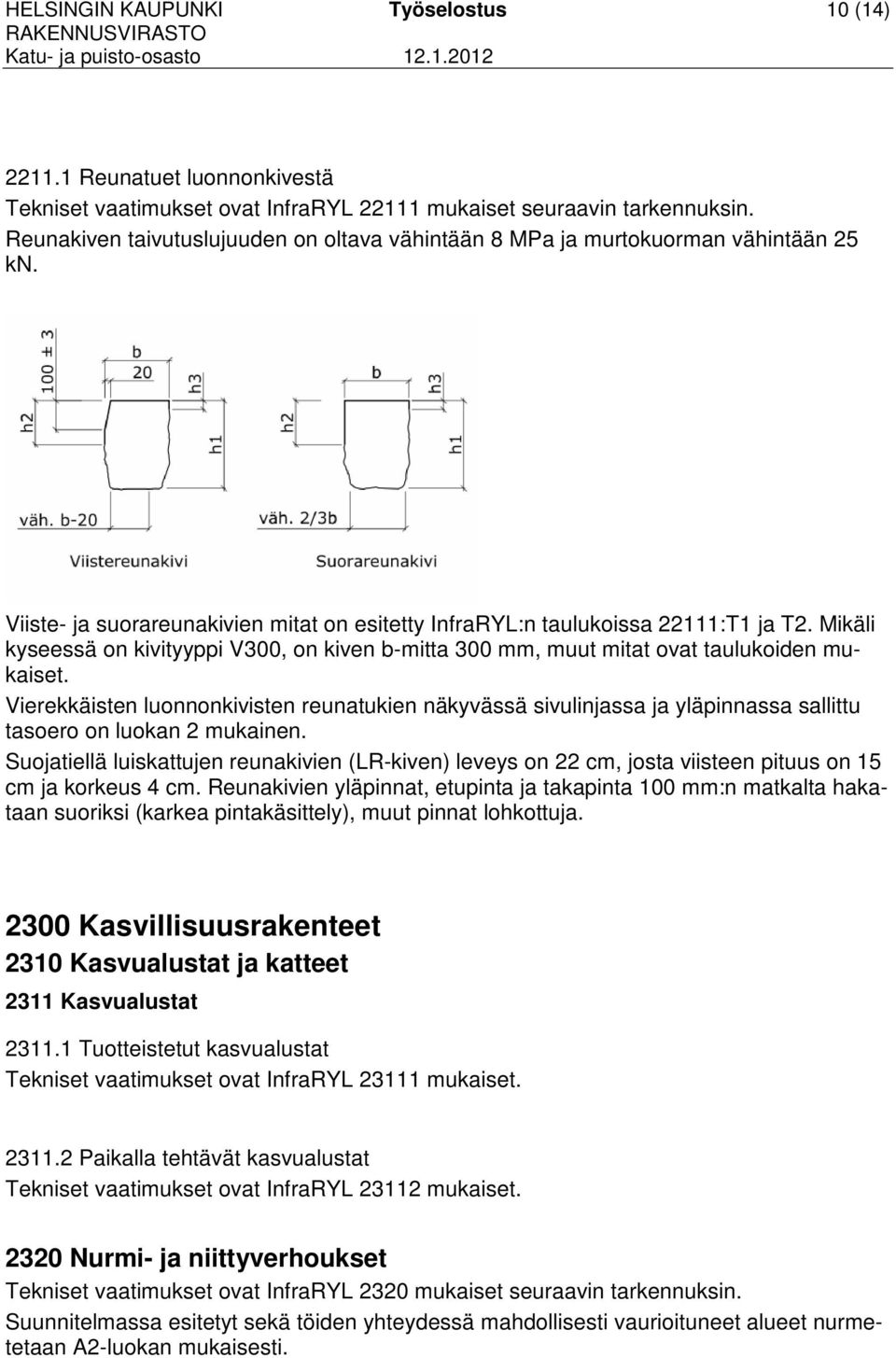 Mikäli kyseessä on kivityyppi V300, on kiven b-mitta 300 mm, muut mitat ovat taulukoiden mukaiset.