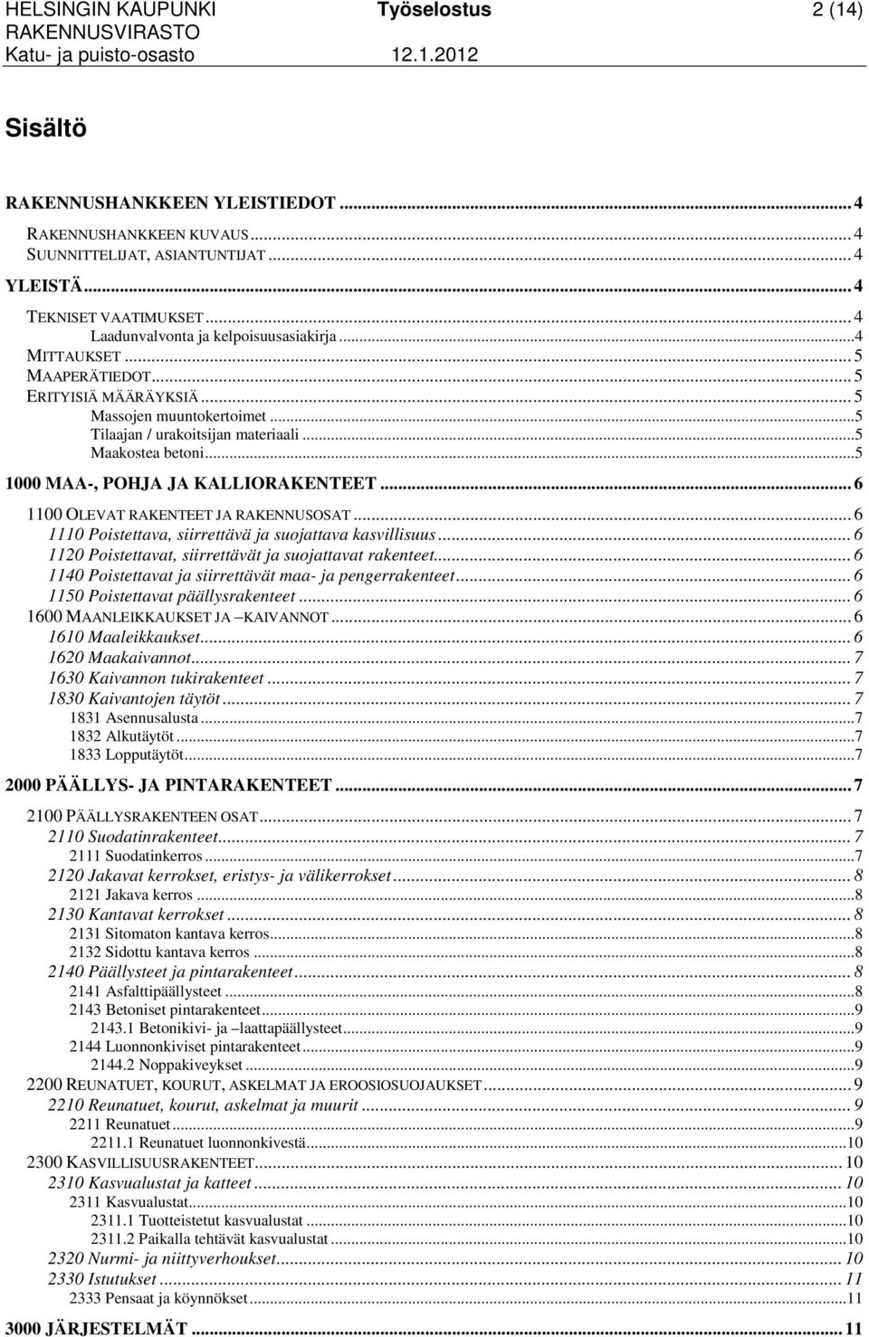 ..5 1000 MAA-, POHJA JA KALLIORAKENTEET... 6 1100 OLEVAT RAKENTEET JA RAKENNUSOSAT... 6 1110 Poistettava, siirrettävä ja suojattava kasvillisuus.