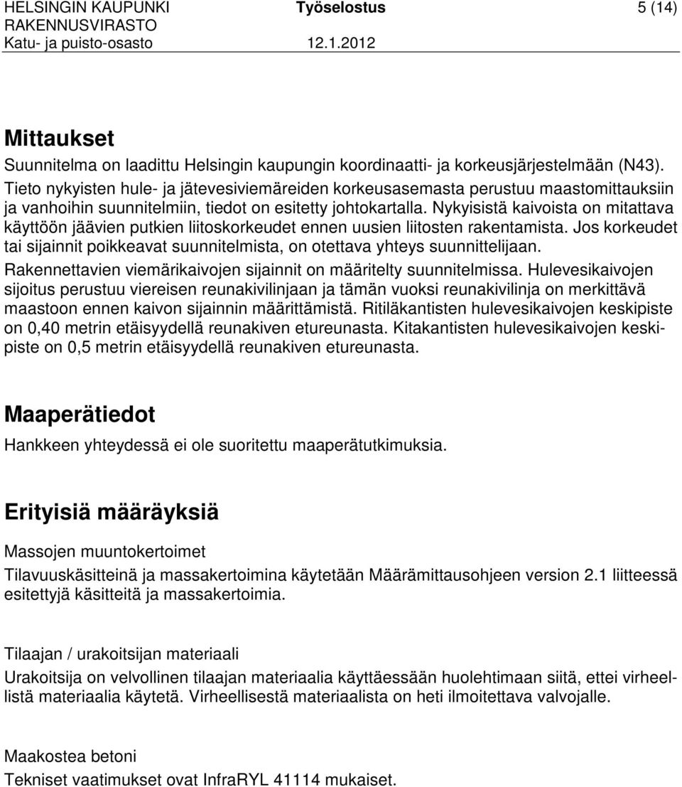 Nykyisistä kaivoista on mitattava käyttöön jäävien putkien liitoskorkeudet ennen uusien liitosten rakentamista.