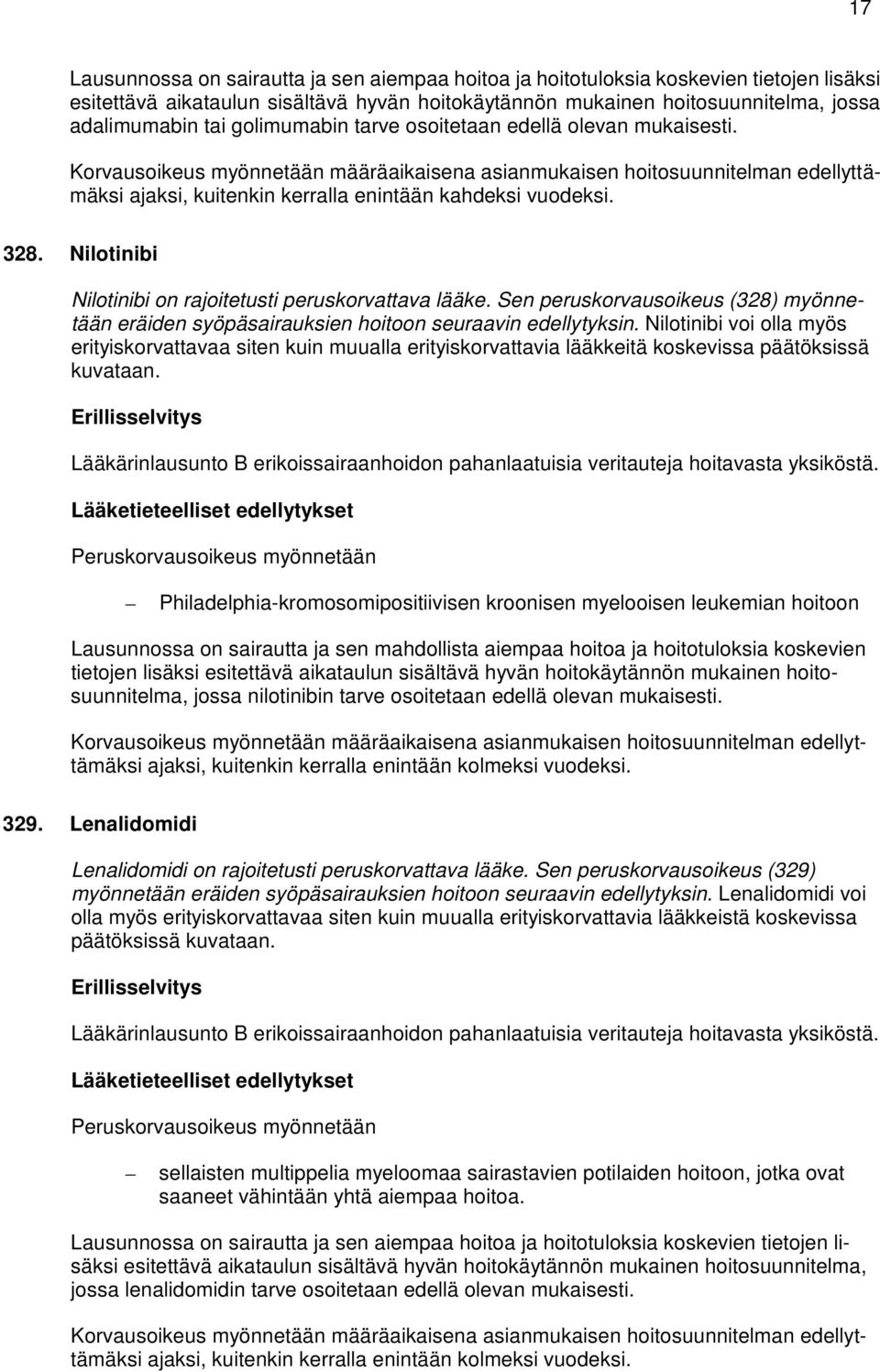 Nilotinibi Nilotinibi on rajoitetusti peruskorvattava lääke. Sen peruskorvausoikeus (328) myönnetään eräiden syöpäsairauksien hoitoon seuraavin edellytyksin.