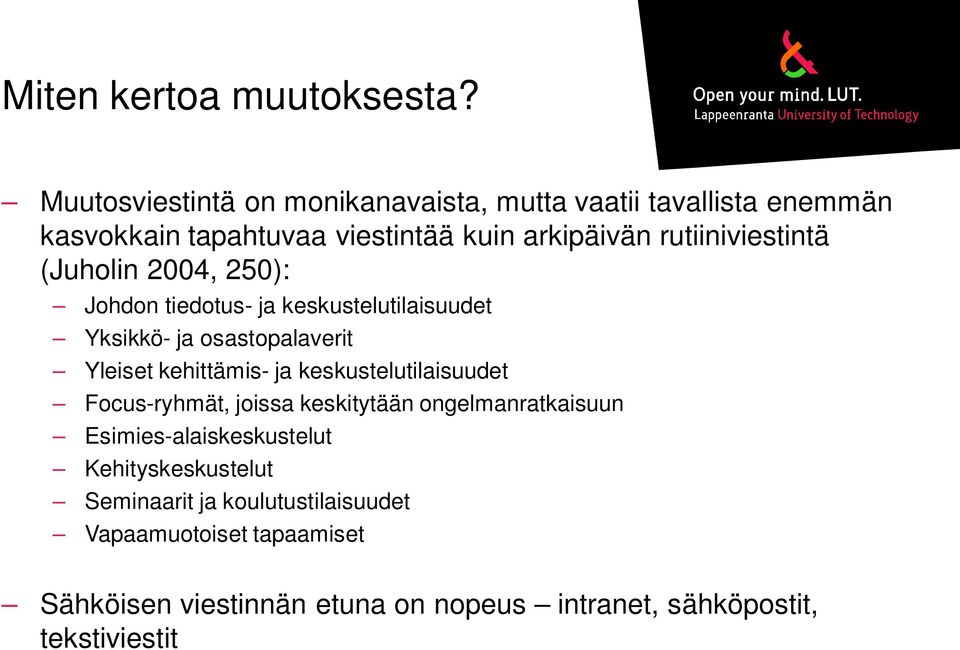 rutiiniviestintä (Juholin 2004, 250): Johdon tiedotus- ja keskustelutilaisuudet Yksikkö- ja osastopalaverit Yleiset kehittämis- ja