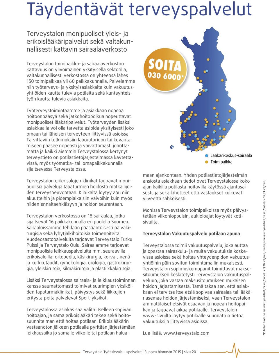 Palvelemme niin työterveys- ja yksityisasiakkaita kuin vakuutusyhtiöiden kautta tulevia potilaita sekä kuntayhteistyön kautta tulevia asiakkaita.