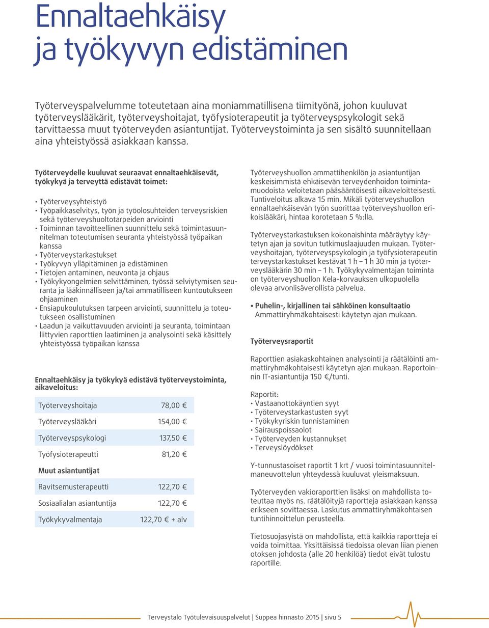 Työterveydelle kuuluvat seuraavat ennaltaehkäisevät, työkykyä ja terveyttä edistävät toimet: Työterveysyhteistyö Työpaikkaselvitys, työn ja työolosuhteiden terveysriskien sekä