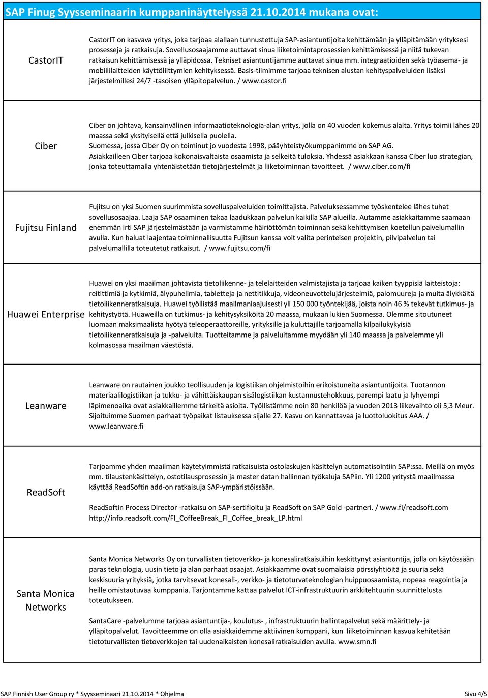 integraatioiden sekä työasema- ja mobiililaitteiden käyttöliittymien kehityksessä. Basis-tiimimme tarjoaa teknisen alustan kehityspalveluiden lisäksi järjestelmillesi 24/7 -tasoisen ylläpitopalvelun.