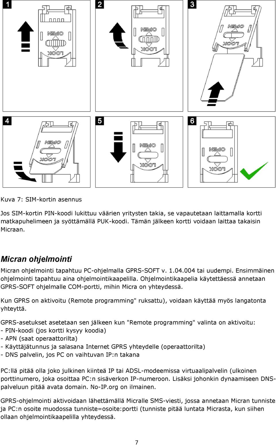 Ensimmäinen ohjelmointi tapahtuu aina ohjelmointikaapelilla. Ohjelmointikaapelia käytettäessä annetaan GPRS-SOFT ohjelmalle COM-portti, mihin Micra on yhteydessä.