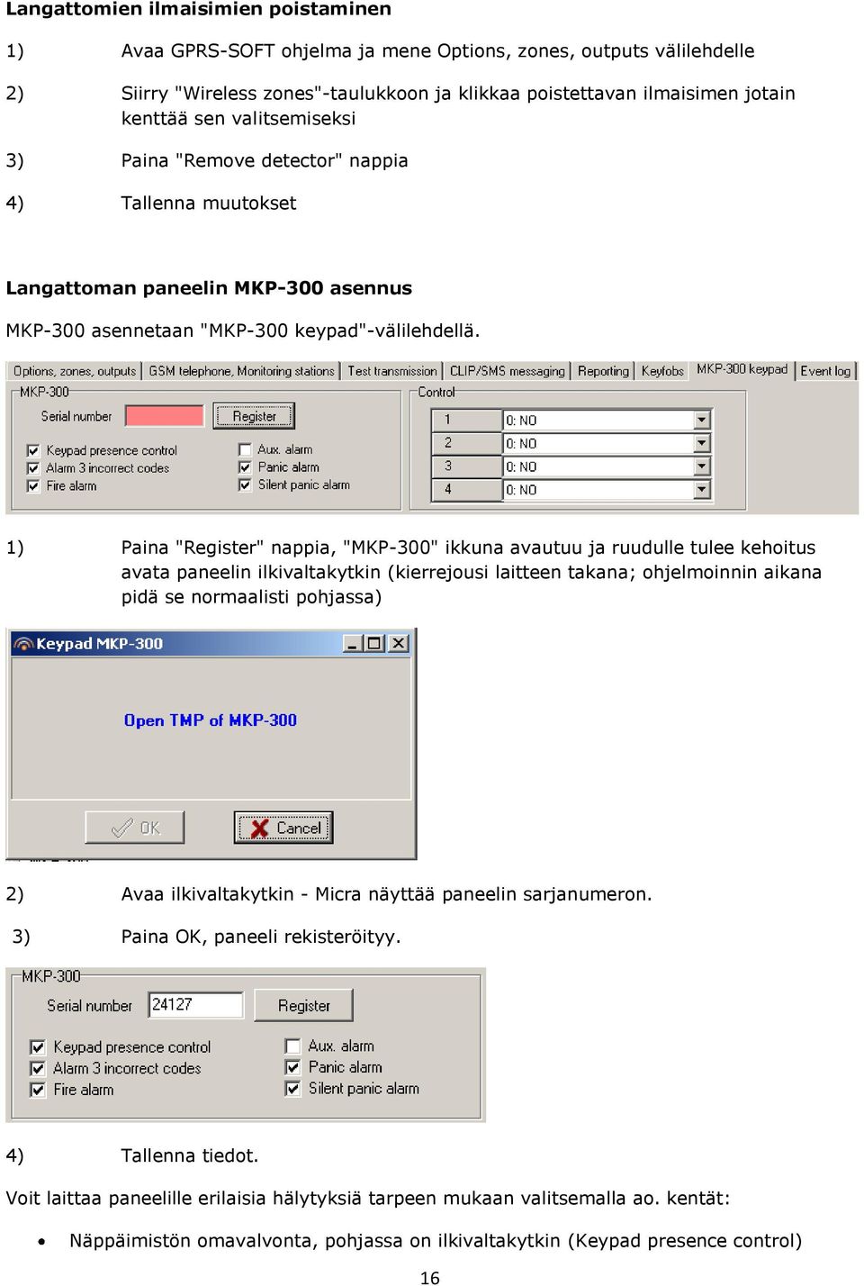 1) Paina "Register" nappia, "MKP-300" ikkuna avautuu ja ruudulle tulee kehoitus avata paneelin ilkivaltakytkin (kierrejousi laitteen takana; ohjelmoinnin aikana pidä se normaalisti pohjassa) 2) Avaa