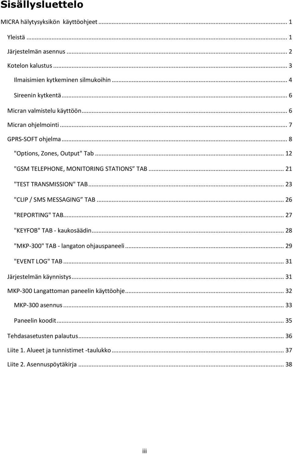 .. 23 "CLIP / SMS MESSAGING TAB... 26 "REPORTING" TAB... 27 "KEYFOB" TAB - kaukosäädin... 28 "MKP-300" TAB - langaton ohjauspaneeli... 29 "EVENT LOG" TAB... 31 Järjestelmän käynnistys.