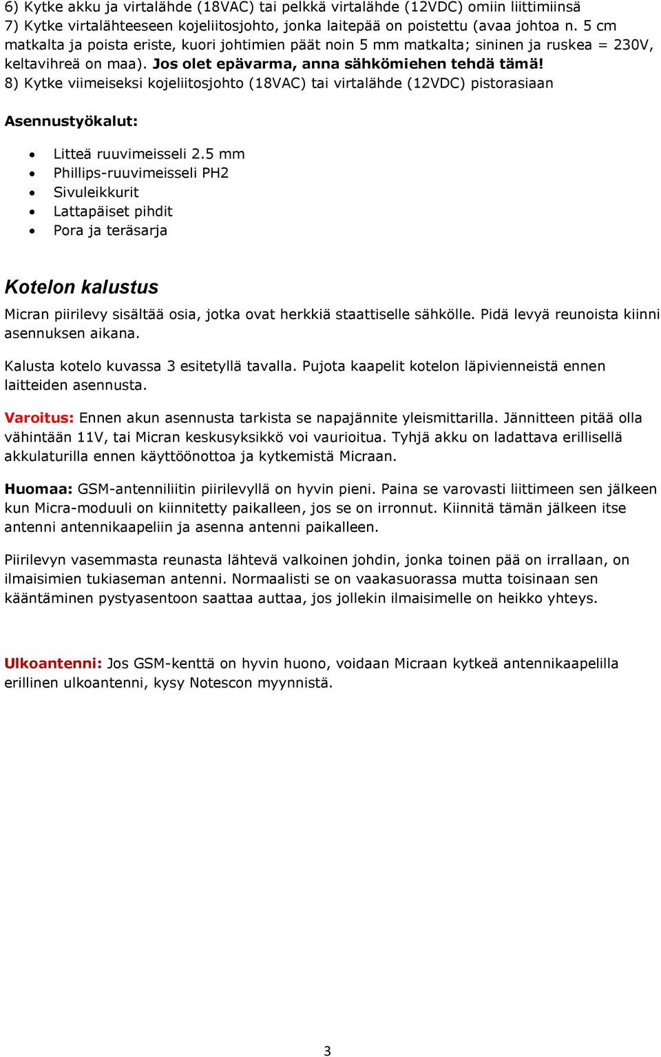 8) Kytke viimeiseksi kojeliitosjohto (18VAC) tai virtalähde (12VDC) pistorasiaan Asennustyökalut: Litteä ruuvimeisseli 2.