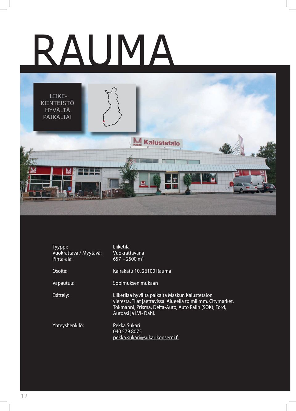 Yhteyshenkilö: Kairakatu 10, 26100 Rauma Sopimuksen mukaan Liiketilaa hyvältä paikalta Maskun Kalustetalon