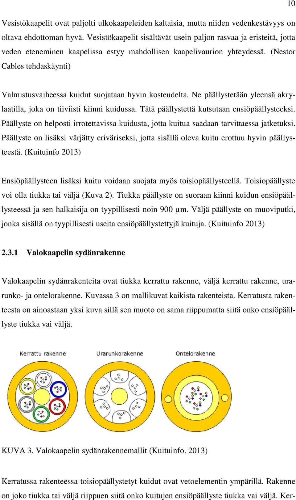 (Nestor Cables tehdaskäynti) Valmistusvaiheessa kuidut suojataan hyvin kosteudelta. Ne päällystetään yleensä akrylaatilla, joka on tiiviisti kiinni kuidussa.