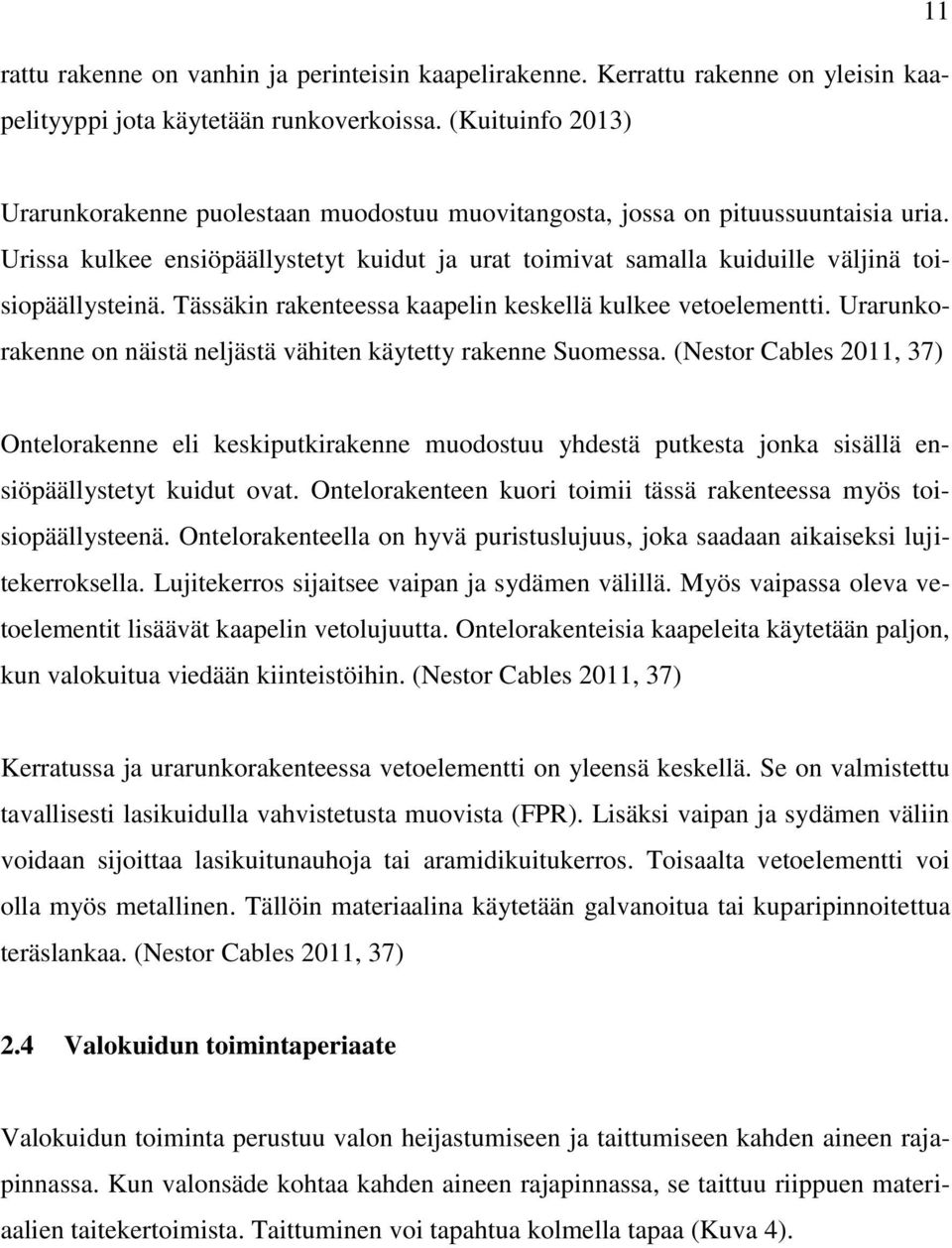 Urissa kulkee ensiöpäällystetyt kuidut ja urat toimivat samalla kuiduille väljinä toisiopäällysteinä. Tässäkin rakenteessa kaapelin keskellä kulkee vetoelementti.
