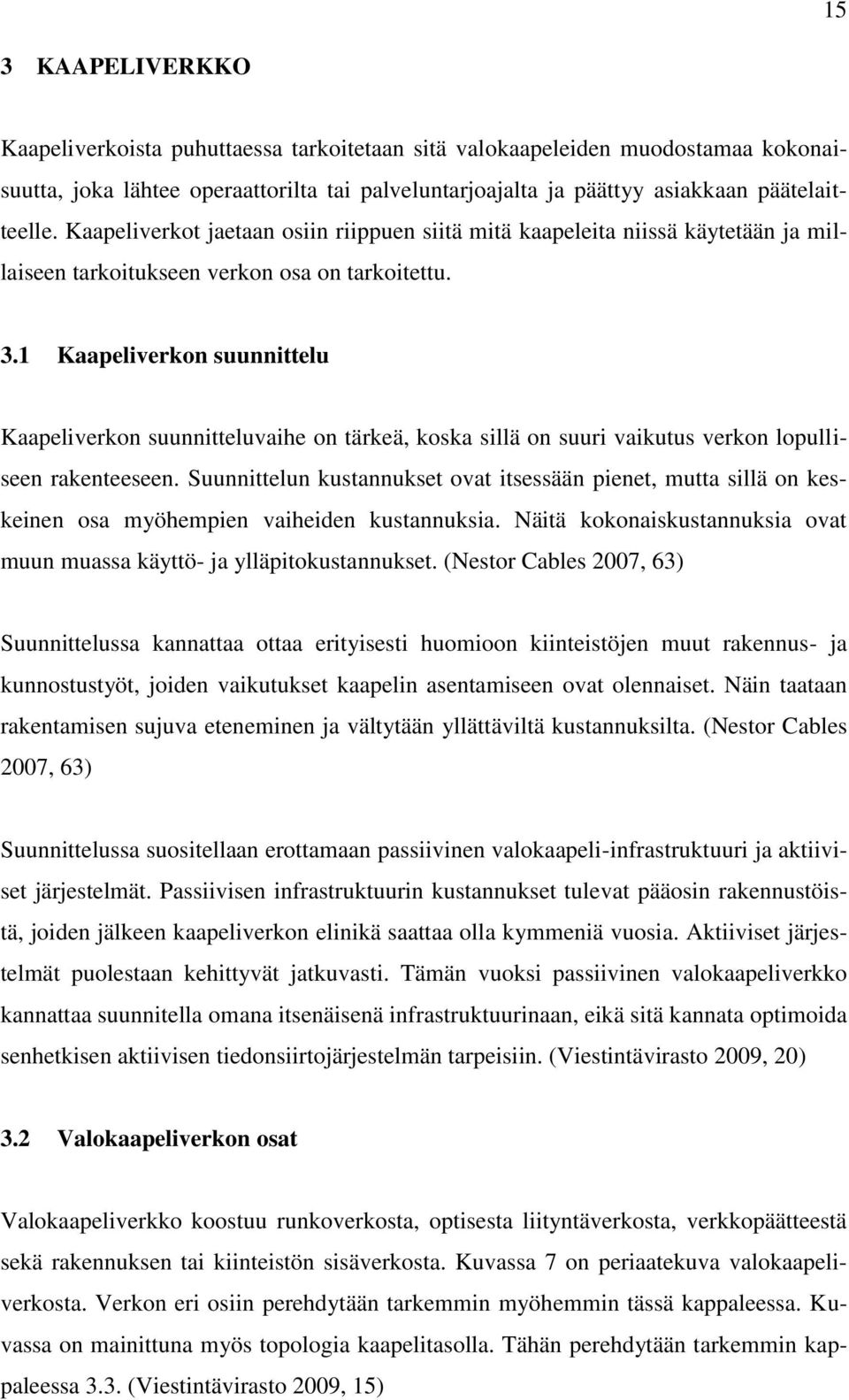 1 Kaapeliverkon suunnittelu Kaapeliverkon suunnitteluvaihe on tärkeä, koska sillä on suuri vaikutus verkon lopulliseen rakenteeseen.