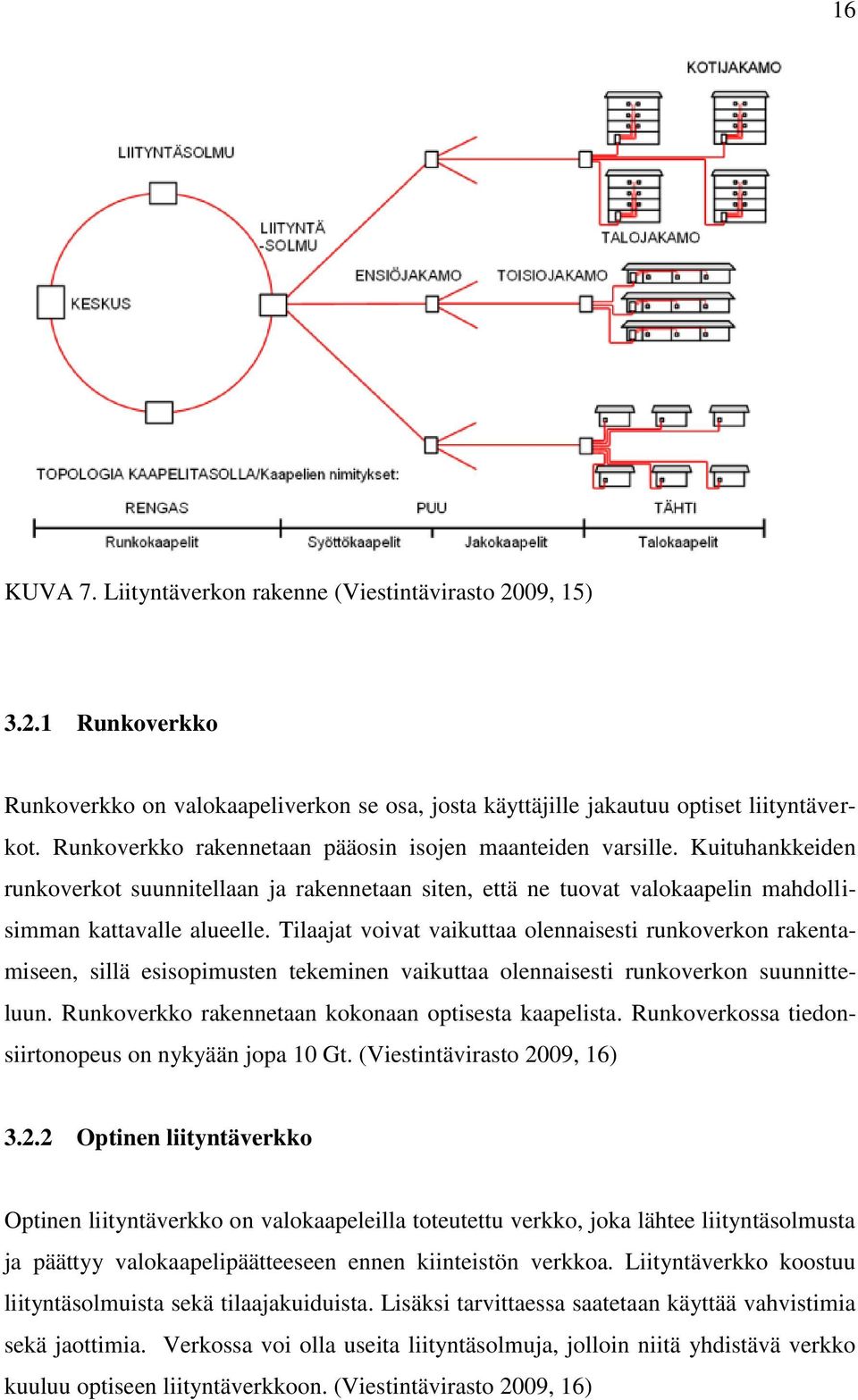Tilaajat voivat vaikuttaa olennaisesti runkoverkon rakentamiseen, sillä esisopimusten tekeminen vaikuttaa olennaisesti runkoverkon suunnitteluun. Runkoverkko rakennetaan kokonaan optisesta kaapelista.