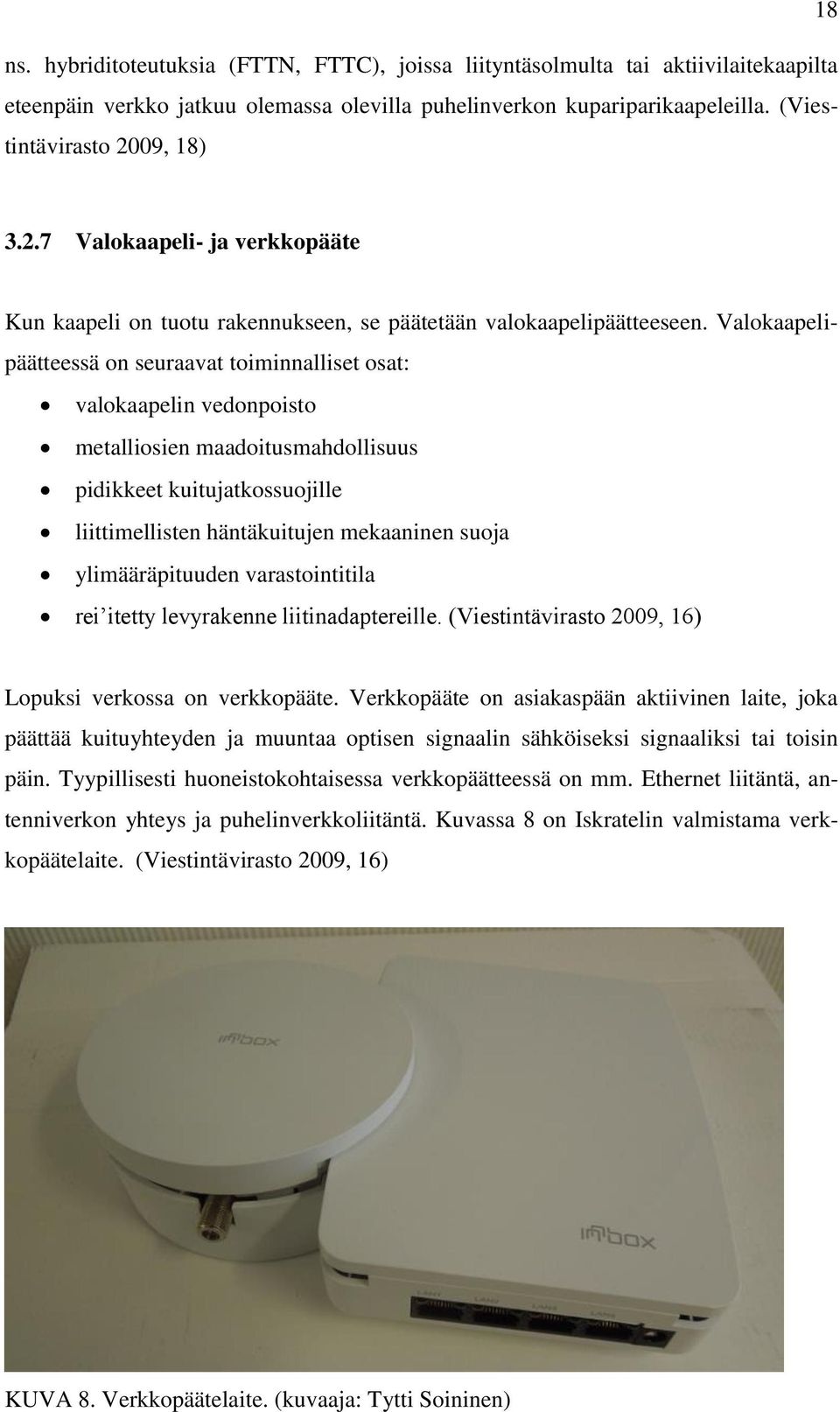 Valokaapelipäätteessä on seuraavat toiminnalliset osat: valokaapelin vedonpoisto metalliosien maadoitusmahdollisuus pidikkeet kuitujatkossuojille liittimellisten häntäkuitujen mekaaninen suoja
