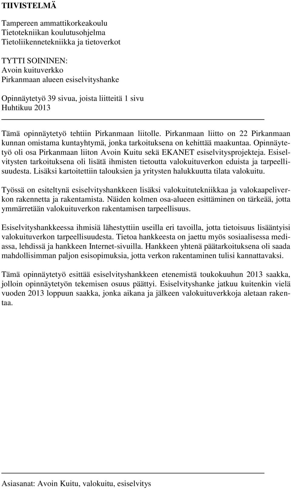 Opinnäytetyö oli osa Pirkanmaan liiton Avoin Kuitu sekä EKANET esiselvitysprojekteja. Esiselvitysten tarkoituksena oli lisätä ihmisten tietoutta valokuituverkon eduista ja tarpeellisuudesta.