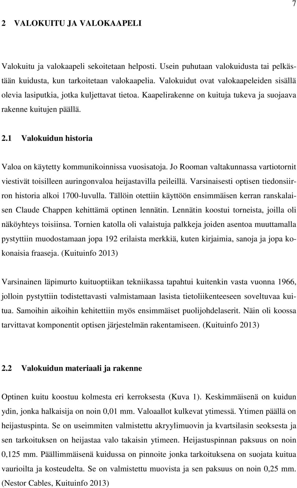 1 Valokuidun historia Valoa on käytetty kommunikoinnissa vuosisatoja. Jo Rooman valtakunnassa vartiotornit viestivät toisilleen auringonvaloa heijastavilla peileillä.