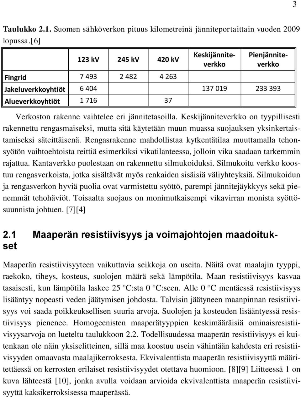 jännitetasoilla. Keskijänniteverkko on tyypillisesti rakennettu rengasmaiseksi, mutta sitä käytetään muun muassa suojauksen yksinkertaistamiseksi säteittäisenä.