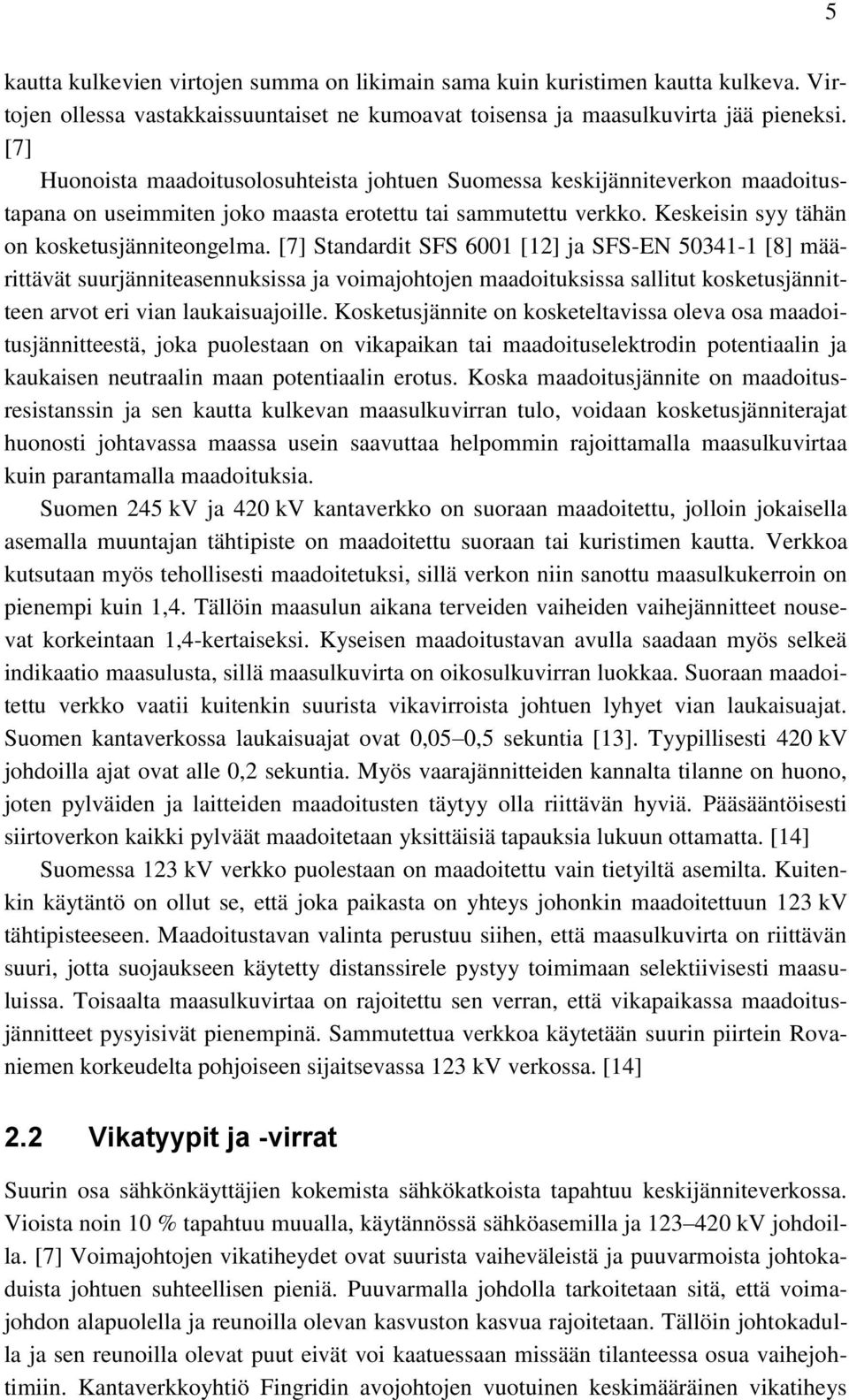 [7] Standardit SFS 6001 [12] ja SFS-EN 50341-1 [8] määrittävät suurjänniteasennuksissa ja voimajohtojen maadoituksissa sallitut kosketusjännitteen arvot eri vian laukaisuajoille.