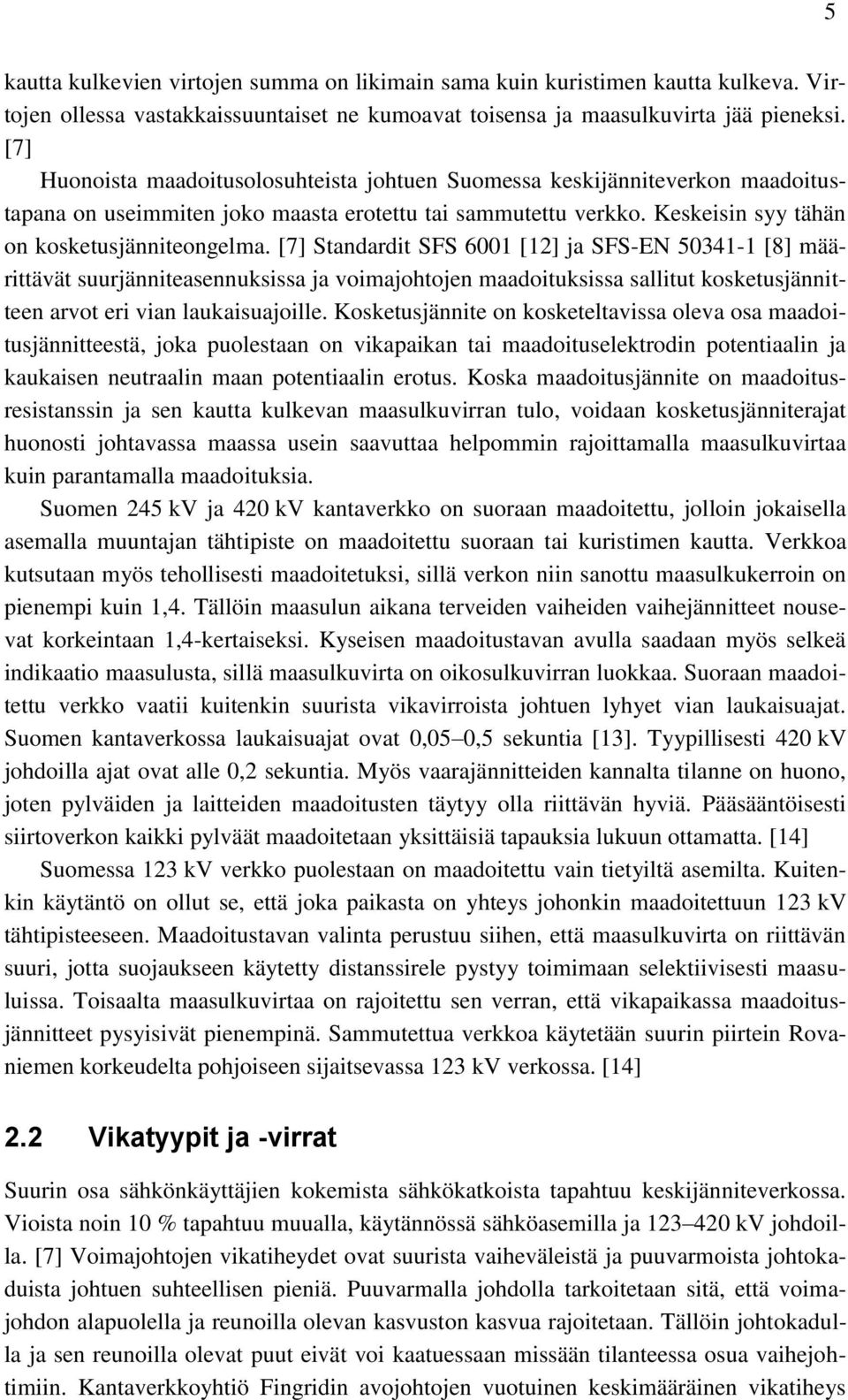 [7] Standardit SFS 6001 [12] ja SFS-EN 50341-1 [8] määrittävät suurjänniteasennuksissa ja voimajohtojen maadoituksissa sallitut kosketusjännitteen arvot eri vian laukaisuajoille.