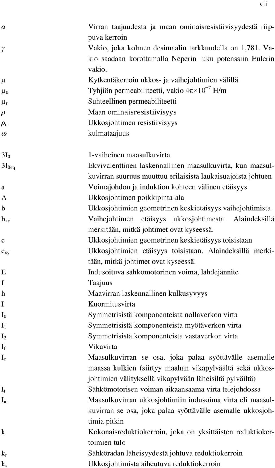 kulmataajuus 3I 0 3I 0eq a A b b xy c c xy E f h I I 0 I 1 I 2 I f I e I t I ui k k r k s 1-vaiheinen maasulkuvirta Ekvivalenttinen laskennallinen maasulkuvirta, kun maasulkuvirran suuruus muuttuu