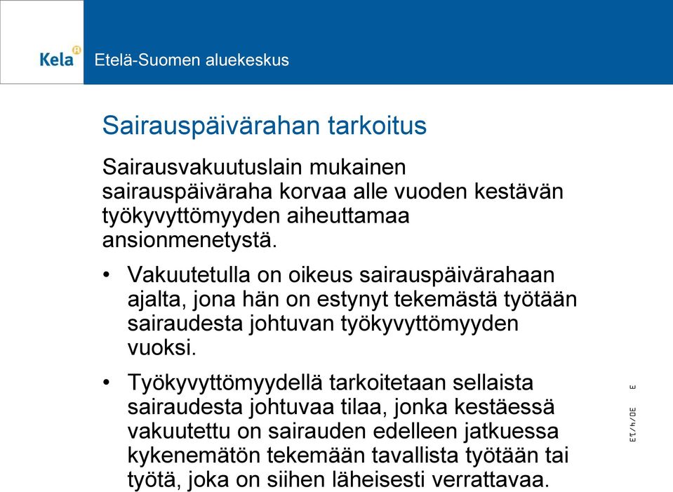 Vakuutetulla on oikeus sairauspäivärahaan ajalta, jona hän on estynyt tekemästä työtään sairaudesta johtuvan työkyvyttömyyden