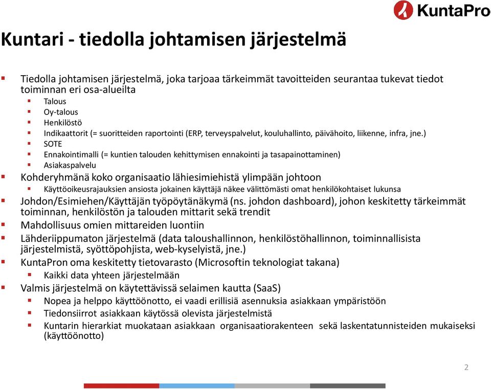 ) SOTE Ennakointimalli (= kuntien talouden kehittymisen ennakointi ja tasapainottaminen) Asiakaspalvelu Kohderyhmänä koko organisaatio lähiesimiehistä ylimpään johtoon Käyttöoikeusrajauksien ansiosta