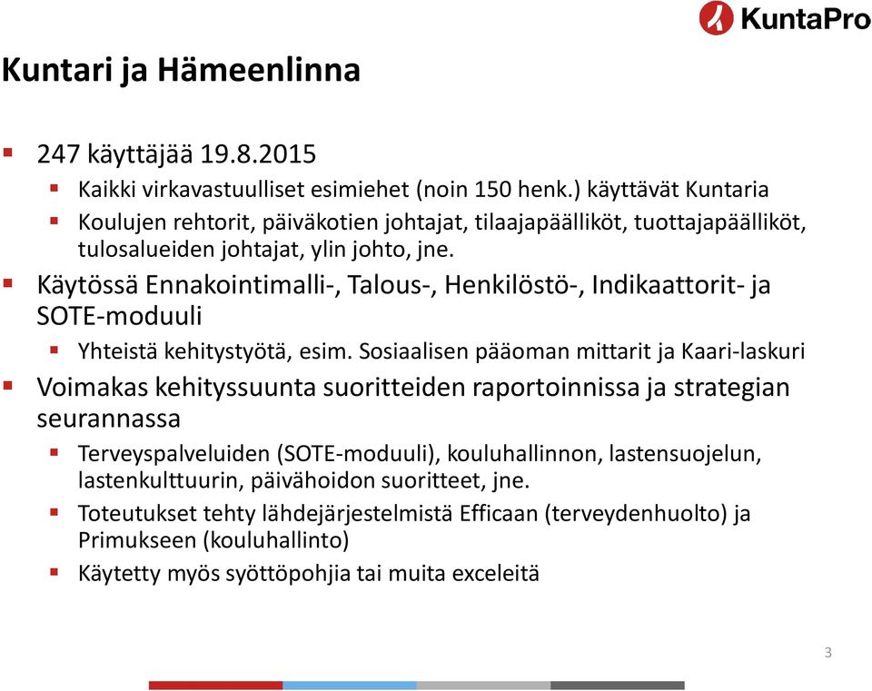 Käytössä Ennakointimalli-, Talous-, Henkilöstö-, Indikaattorit- ja SOTE-moduuli Yhteistä kehitystyötä, esim.